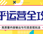 知乎运营全攻略,涨盐值最快的方法,高质量内容输出与引流变现玩法(共3节视频)-虚拟资源库