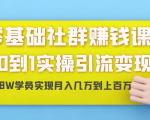 零基础社群赚钱课：从0到1实操引流变现，帮助18W学员实现月入几万到上百万-虚拟资源库