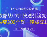 12节社群成交全攻略:从0到1快速引流变现,3天裂变300个群一晚成交103万-虚拟资源库
