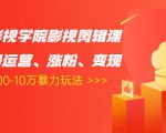 卡牌影视学院影视剪辑课:影视号运营、涨粉、变现、月入5000-10万暴力玩法-虚拟资源库