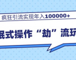 团队内部课程,流氓式操作“劫”流玩法,疯狂引流实现年入100000+-虚拟资源库