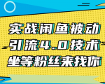 实战闲鱼被动引流4.0技术,坐等粉丝来找你,实操演示日加200+精准粉-虚拟资源库