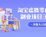 淘宝虚拟零成本副业项目3.0,实战操作一天收入100+賺点零花钱或生活费-虚拟资源库