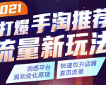 2021打爆手淘推荐流量新玩法:洞悉平台改版背后逻辑,快速拉升店铺首页流量-虚拟资源库