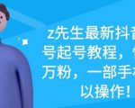 z先生最新抖音美女号起号教程，快速十万粉，一部手机就可以操作-虚拟资源库