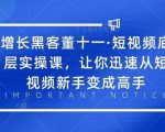 增长黑客董十一·短视频底层实操课,从短视频新手变成高手-虚拟资源库