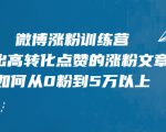 微博涨粉训练营,写出高转化点赞的涨粉文章,如何从0粉到5万以上-虚拟资源库
