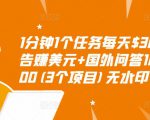 1分钟1个任务每天$30+点击广告赚美元+国外问答10分钟赚100(3个项目)无水印-虚拟资源库