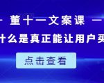 董十一文案课:教大家写出什么是真正能让用户买单的文案-虚拟资源库
