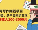 互联网写作赚钱项目:0成本0门槛,多平台同步变现,单篇文章收入100-3000元-虚拟资源库