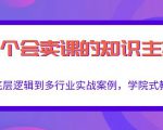 做一个会卖课的知识主播,从底层逻辑到多行业实战案例,学院式教学-虚拟资源库