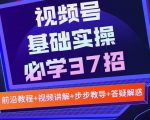 视频号实战基础必学37招，每个步骤都有具体操作流程，简单易懂好操作-虚拟资源库