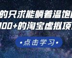 踏踏实实的只求能躺着温饱的每天赚个100+的淘宝虚拟项目，适合新手-虚拟资源库