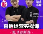 风清扬大春《直播带货运营实操课》,班级账号诊断课价值3980元-虚拟资源库
