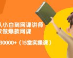 从0到1从小白到网课讲师:在家做爆款网课,每月多赚10000+(15堂实操课)-虚拟资源库