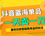 某公众号付费文章:抖音蓝海单品,一天卖一万!暴利功效型极致单品的玩法-虚拟资源库