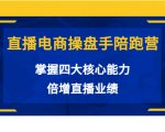 直播电商操盘手陪跑营:掌握四大核心能力,倍增直播业绩(价值980元)-虚拟资源库