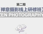 禅意摄影线上研修班第二期，系统规范的摄影名家课程，非碎片式网上趣味小技巧-虚拟资源库