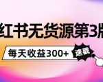 小红书无货源第3版,0投入起店,无脑图文精细化玩法,每天收益300+-虚拟资源库