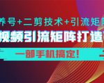 短视频引流矩阵打造7.0，养号+二剪技术+引流矩阵 一部手机搞定！-虚拟资源库