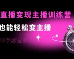 0基础直播变现主播训练营：新手也能轻松变主播，15节精品课-虚拟资源库
