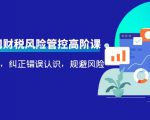 电商公司财税风险管控高阶课，梳理疑难点，纠正错误认识，规避风险-虚拟资源库