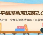 知乎精准引流攻略2.0,适合各行业,全程实操落地演示(16节课)-虚拟资源库
