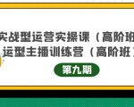 主播运营实战训练营高阶版第9期+运营型主播实战训练高阶班第9期-虚拟资源库