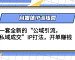 自媒体IP训练营(12+13期),一套全新的“公域引流,私域成交”IP打法 开单赚钱-虚拟资源库