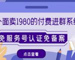 外面卖1980的付费进群免服务号认证免备案(源码+教程+变现)-虚拟资源库