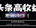 头条高收益批量操作,2023新领域快速做收益,头条号零基础轻松上手-虚拟资源库