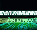 五个可操作的短视频变现项目:年销售额上亿的项目,人人能复制-虚拟资源库