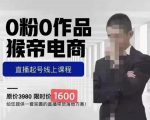猴帝蚂蚱2023线上课1600,抖音电商0粉起号实操教学,自然流量天花板-虚拟资源库