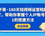 小平哥·180天短视频运营陪跑训练营,帮助你掌握个人IP账号从0-1的搭建方法-虚拟资源库