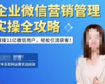 企业微信营销管理实操全攻略,链接11亿微信用户,轻松引流获客!-虚拟资源库