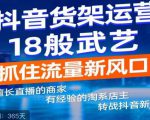 抖音电商新机会,抖音货架运营18般武艺,抓住流量新风口-虚拟资源库