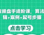 直播带货操盘手进阶课,算法+底层逻辑+案例+起号步骤-虚拟资源库