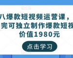 黑八爆款短视频运营课,新手学完可独立制作爆款短视频-价值1980元-虚拟资源库