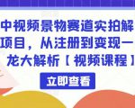 中视频景物赛道实拍解说项目,从注册到变现一条龙大解析【视频课程】-虚拟资源库