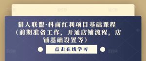 猎人联盟·抖商红利项目基础课程(前期准备工作,开通店铺流程,店铺基础设置等)-虚拟资源库