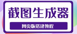 2023最新在线截图生成器源码+搭建视频教程,支持电脑和手机端在线制作生成-虚拟资源库