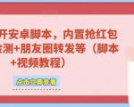 微信多开脚本，内置抢红包+好友检测+朋友圈转发等（安卓脚本+视频教程）-淘宝虚拟货源网