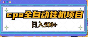 2023最新cpa全自动挂机项目，玩法简单，轻松日入500+【教程+软件】-虚拟资源库