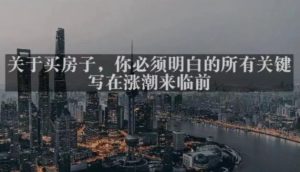灏泽最新付费文章共享·《关于买房子，你必须明白的所有关键-写在涨潮来临前​》-虚拟资源库