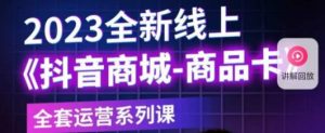 老陶电商·抖音商城商品卡,2023全新线上全套运营系列课-虚拟资源库