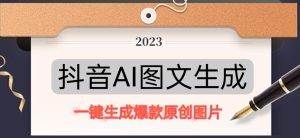 抖音AI原创图文项目，一键根据关键字生成原创图片，有手就可以做，每天10分钟，日赚500+-虚拟资源库