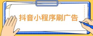【低保项目】抖音小程序刷广告变现玩法,需要自己动手去刷,多劳多得【详细教程】-虚拟资源库