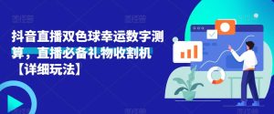 抖音直播双色球幸运数字测算,直播必备礼物收割机【详细玩法】-虚拟资源库
