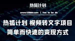 热狐计划：视频转文字项目，简单而快速的变现方式-虚拟资源库