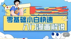 零基础小白快速入门漫画解说,从零掌握漫画解说全过程-虚拟资源库